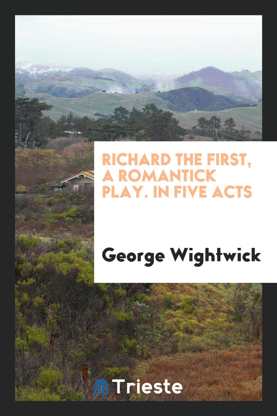 Richard the First, a Romantick Play. In Five Acts