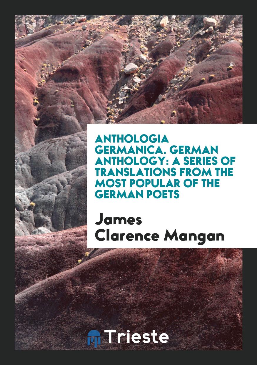 Anthologia Germanica. German Anthology: a Series of Translations from the Most Popular of the German Poets
