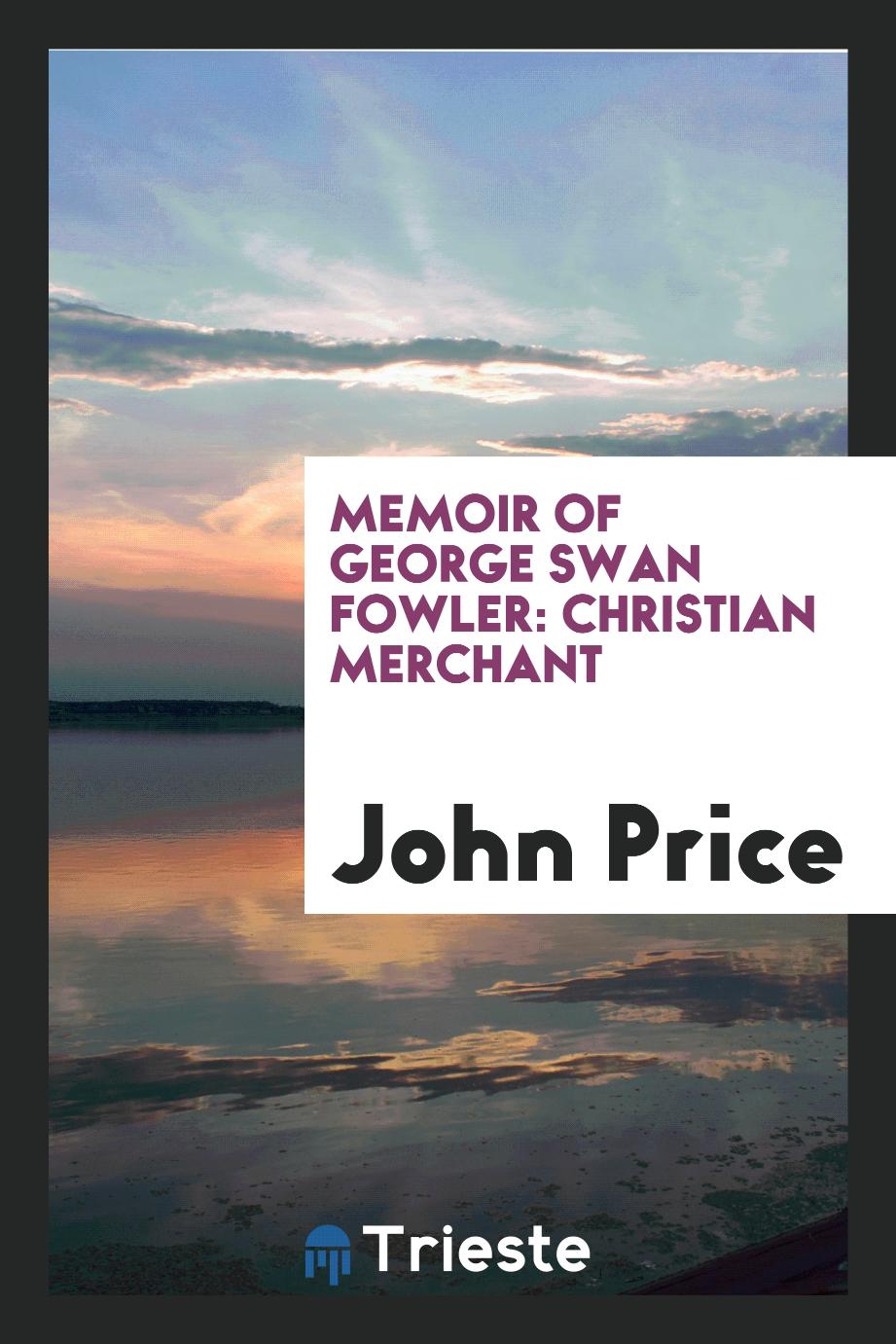 Memoir of George Swan Fowler: Christian Merchant