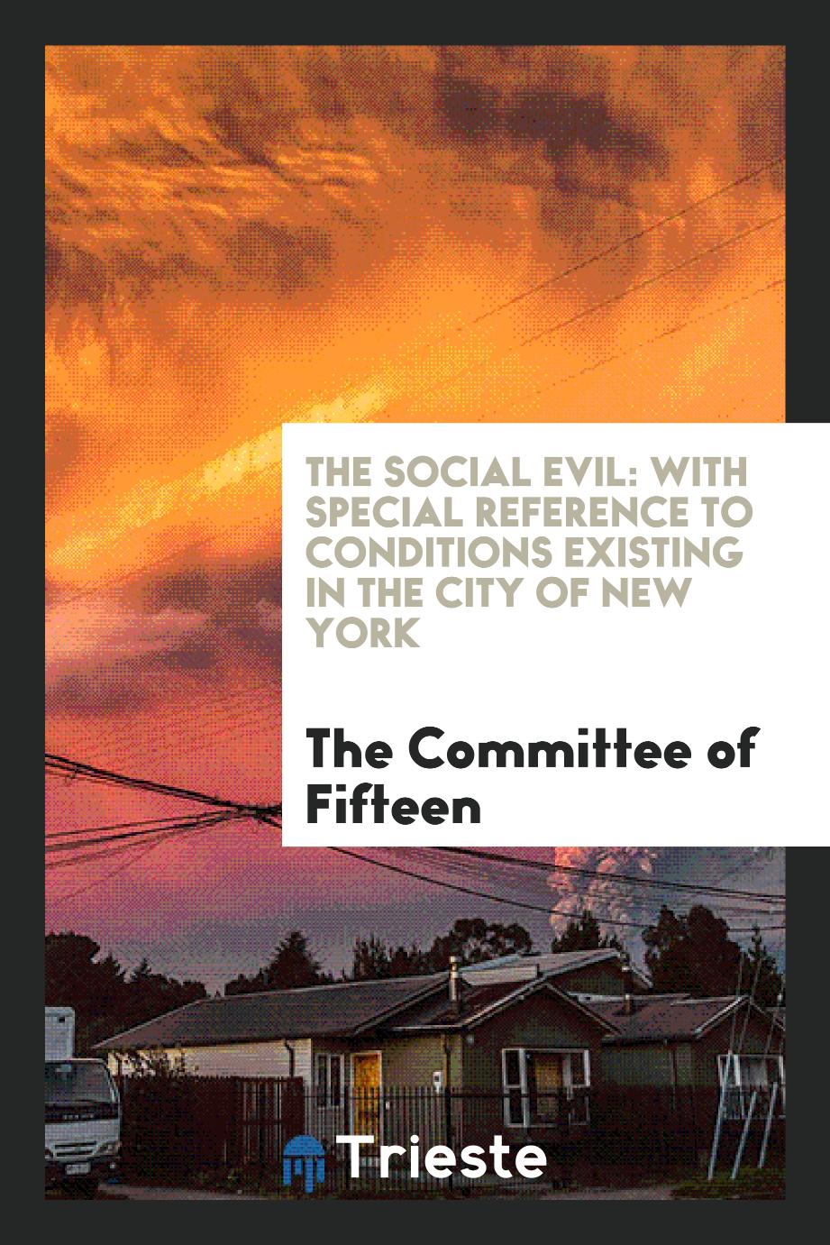 The Social Evil: With Special Reference to Conditions Existing in the City of New York