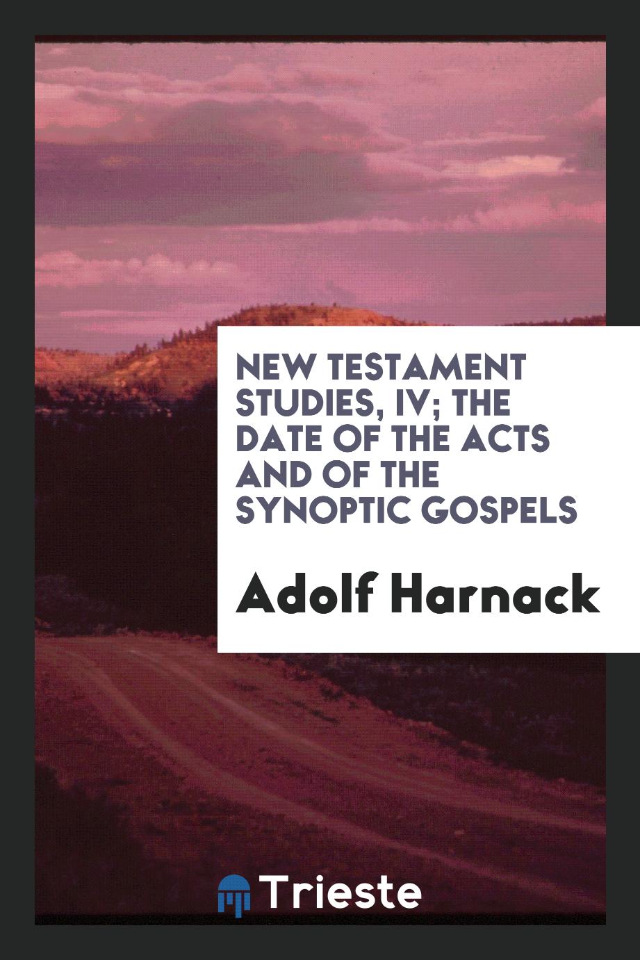 New Testament Studies, IV; The date of the Acts and of the synoptic gospels