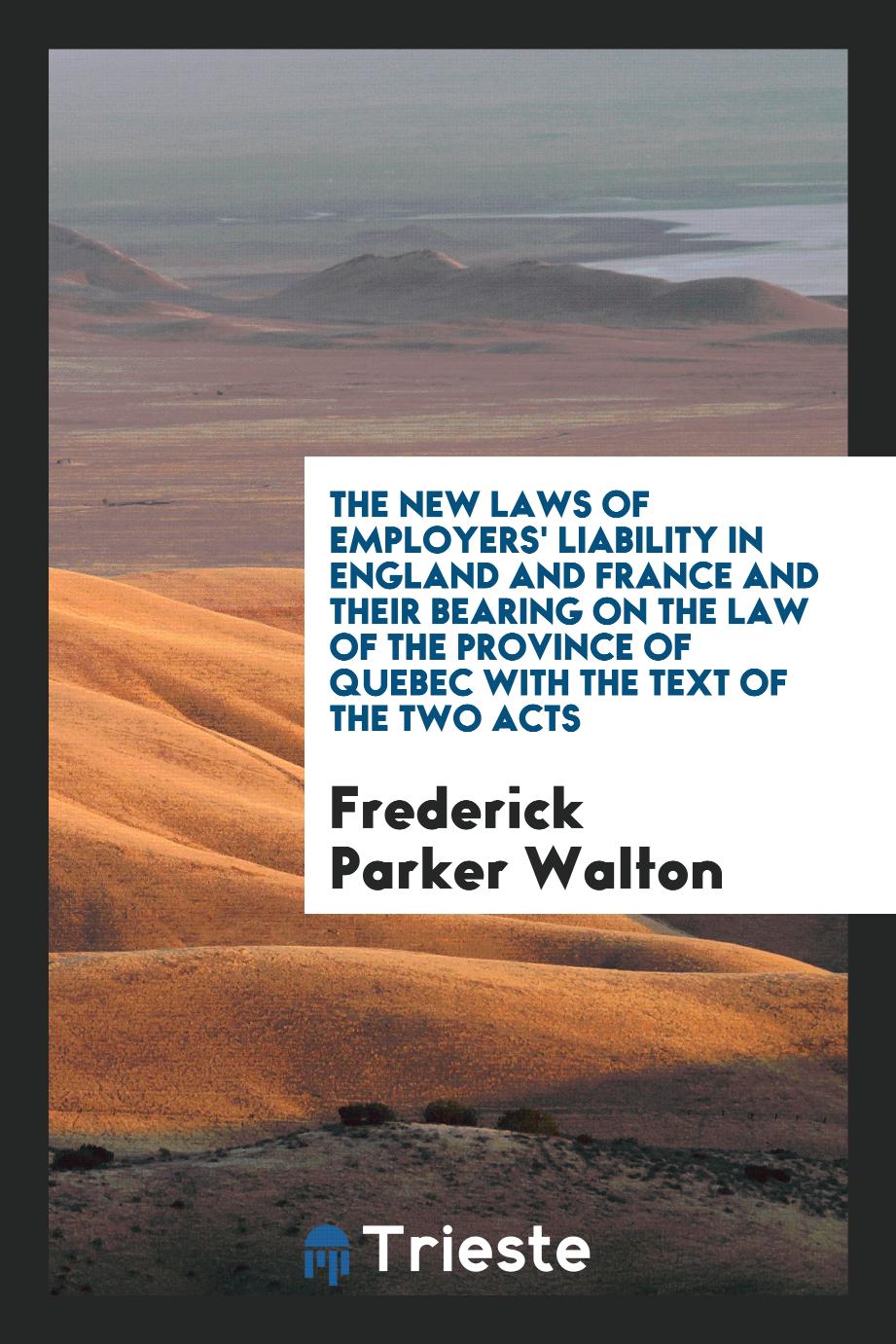 The New Laws of Employers' Liability in England and France and Their Bearing on the law of the province of Quebec with the text of the two acts