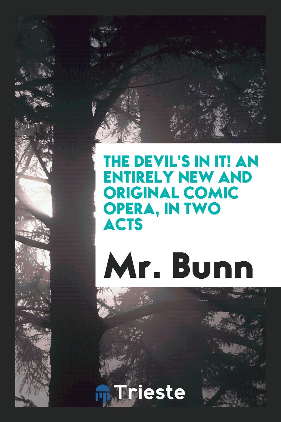The devil's in it! An entirely new and original comic opera, in two acts