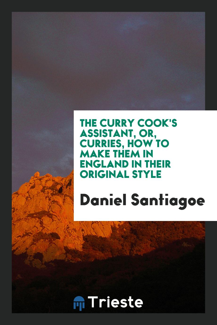 The Curry Cook's Assistant, or, Curries, How to Make Them in England in Their Original Style