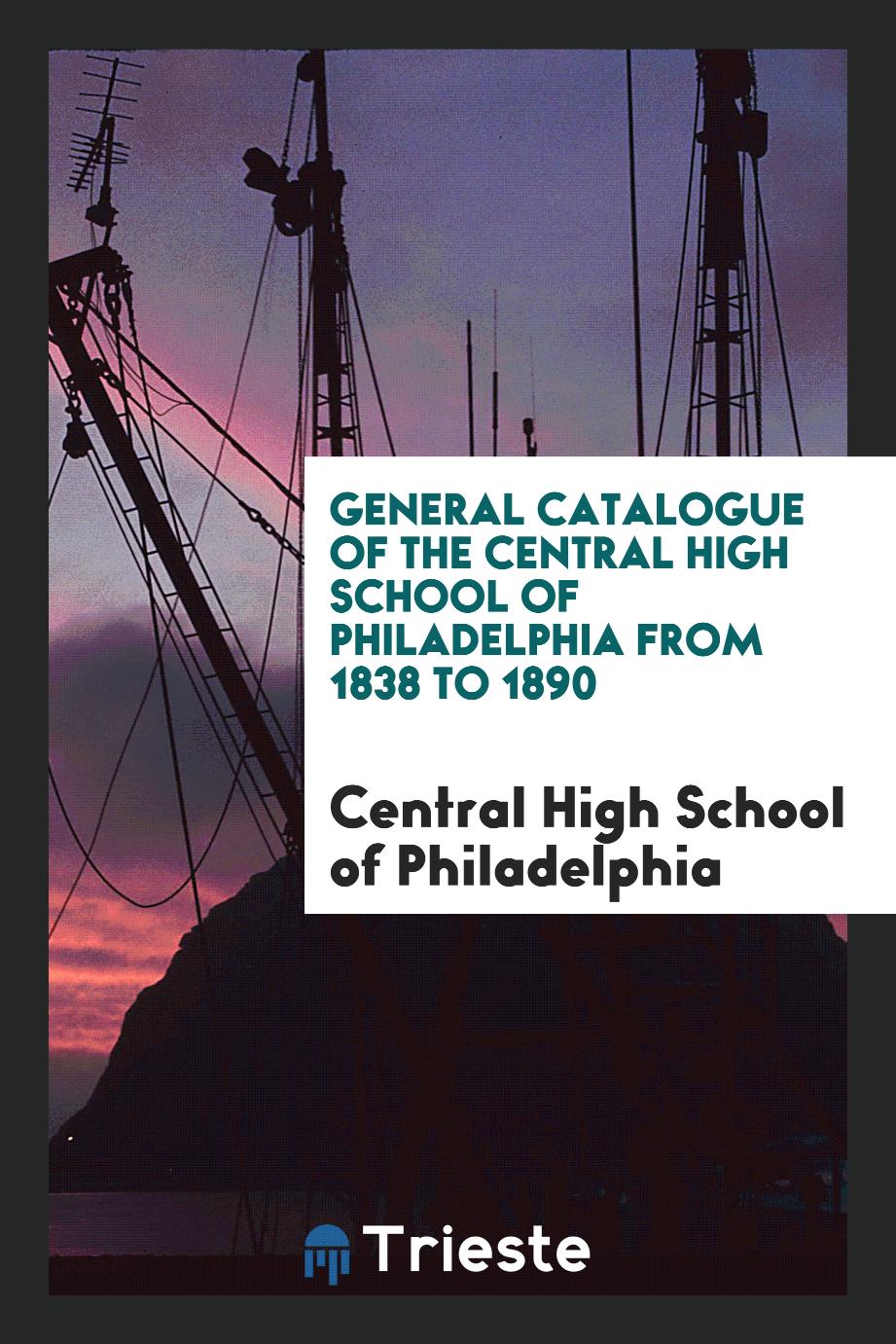 General Catalogue of the Central High School of Philadelphia from 1838 to 1890