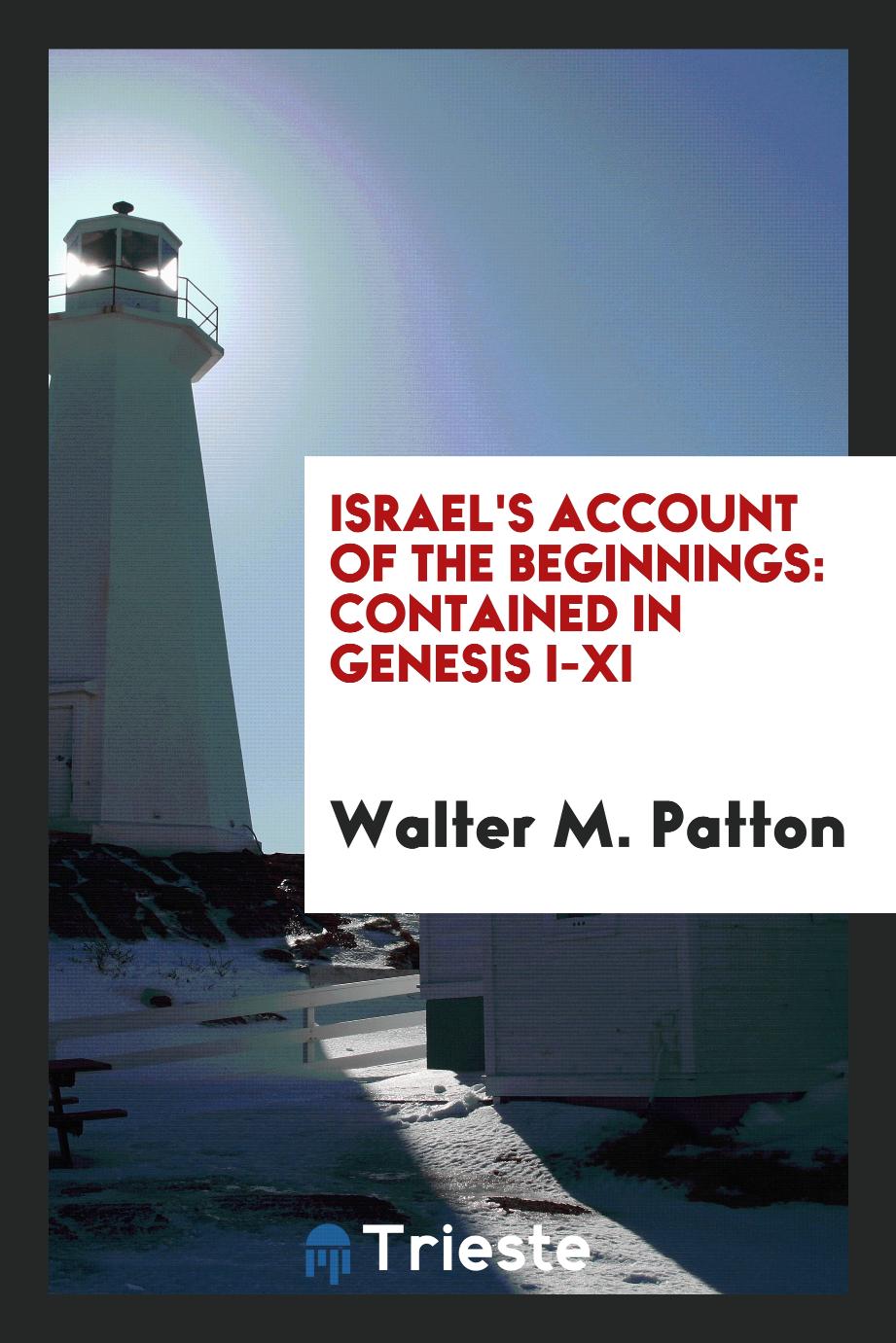 Israel's Account of the Beginnings: Contained in Genesis I-XI