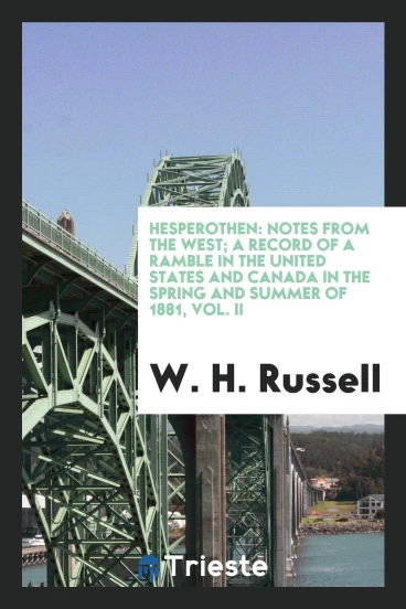 Hesperothen: notes from the West; a record of a ramble in the United states and Canada in the spring and summer of 1881, Vol. II