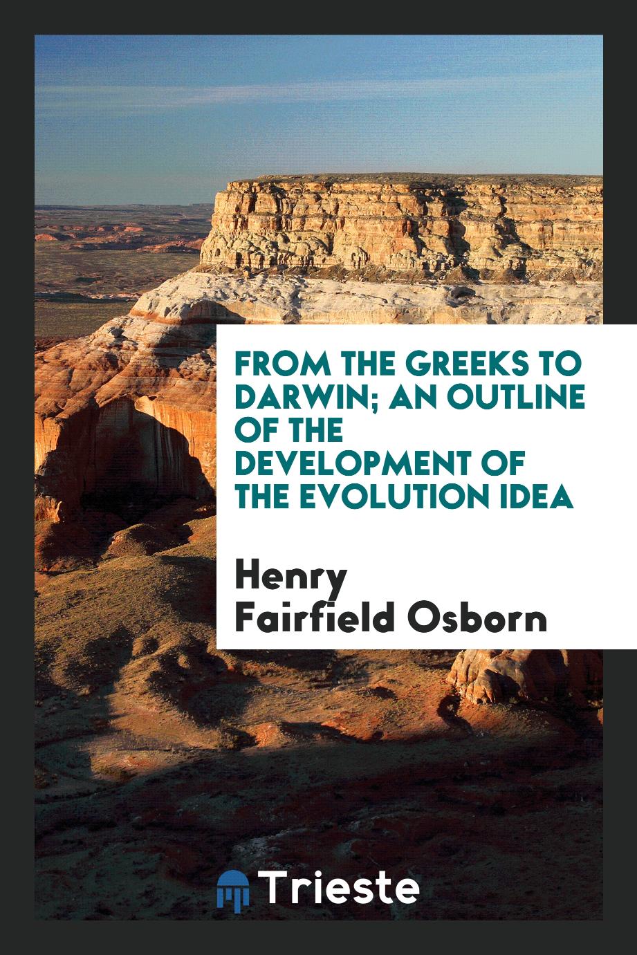 From the Greeks to Darwin; an outline of the development of the evolution idea