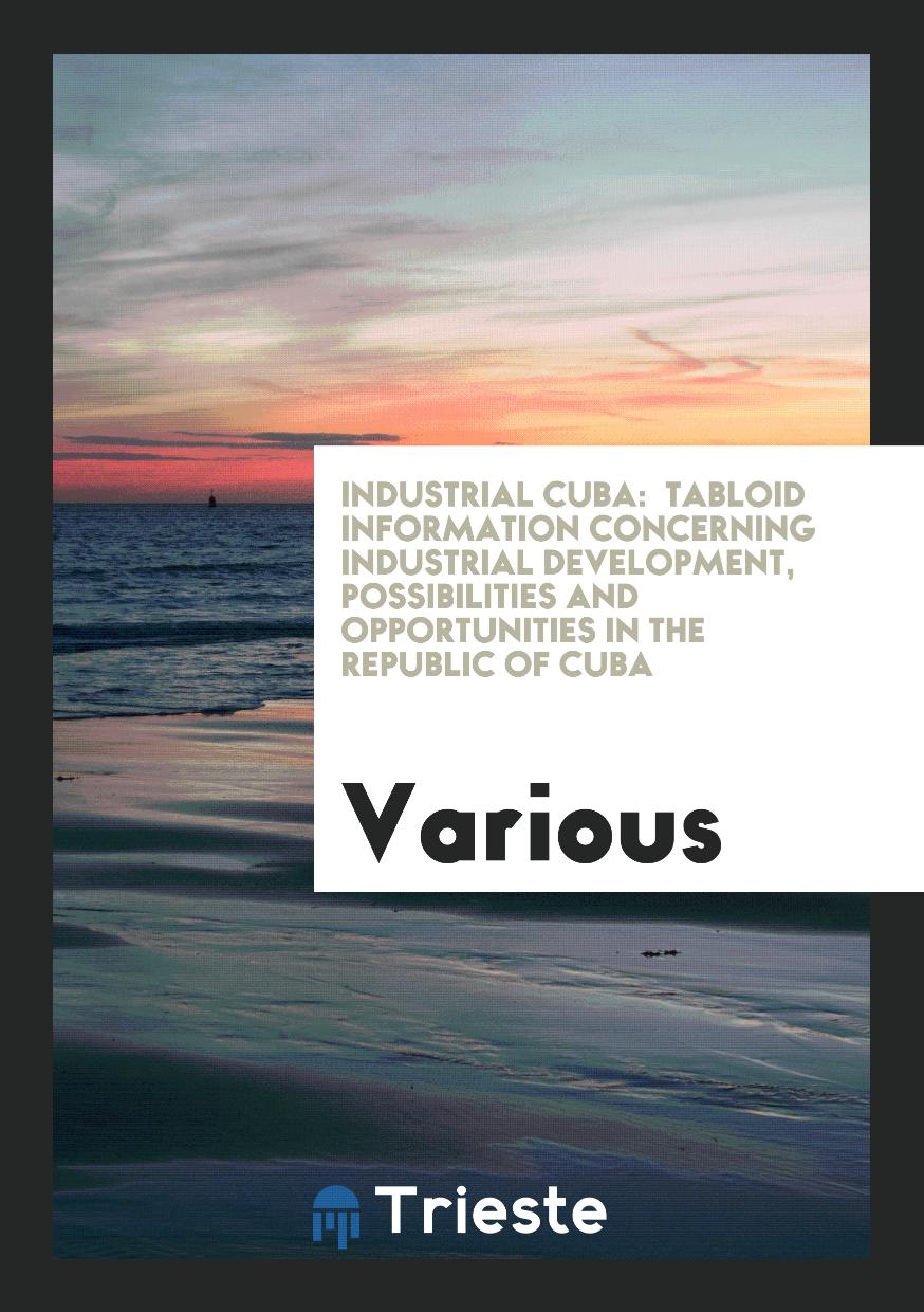 Industrial Cuba: tabloid information concerning industrial development, possibilities and opportunities in the Republic of Cuba