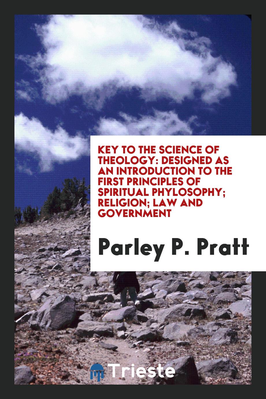 Key to the Science of Theology: Designed as an Introduction to the First Principles of Spiritual Phylosophy; Religion; Law and Government