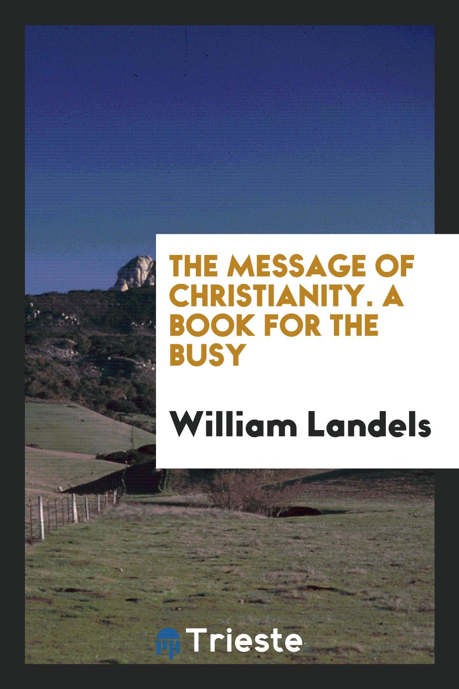 The Message of Christianity. A Book for the Busy