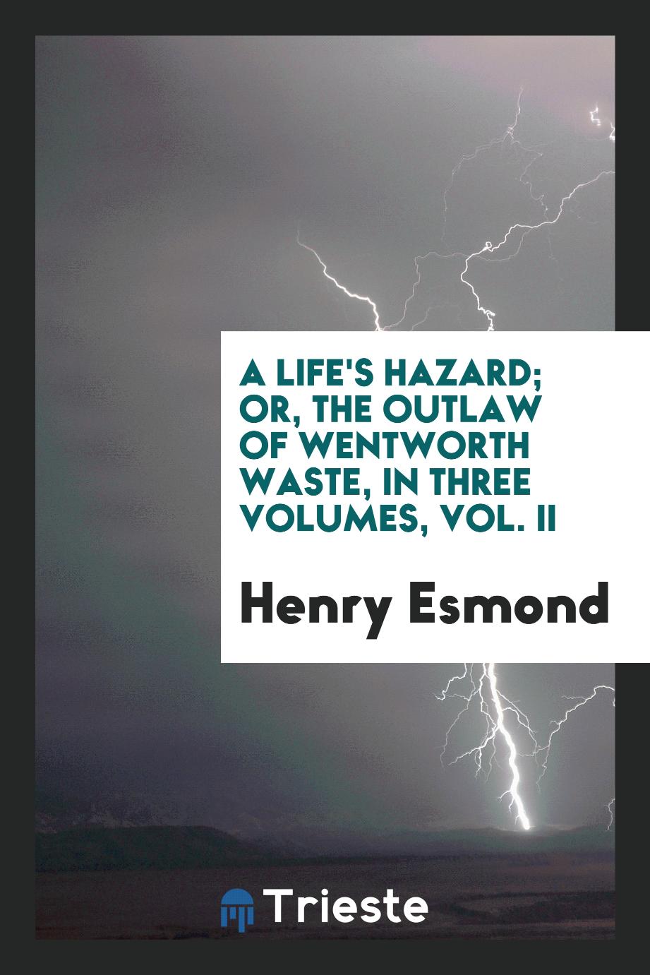 Henry Esmond - A life's hazard; or, the outlaw of Wentworth Waste, In Three Volumes, Vol. II