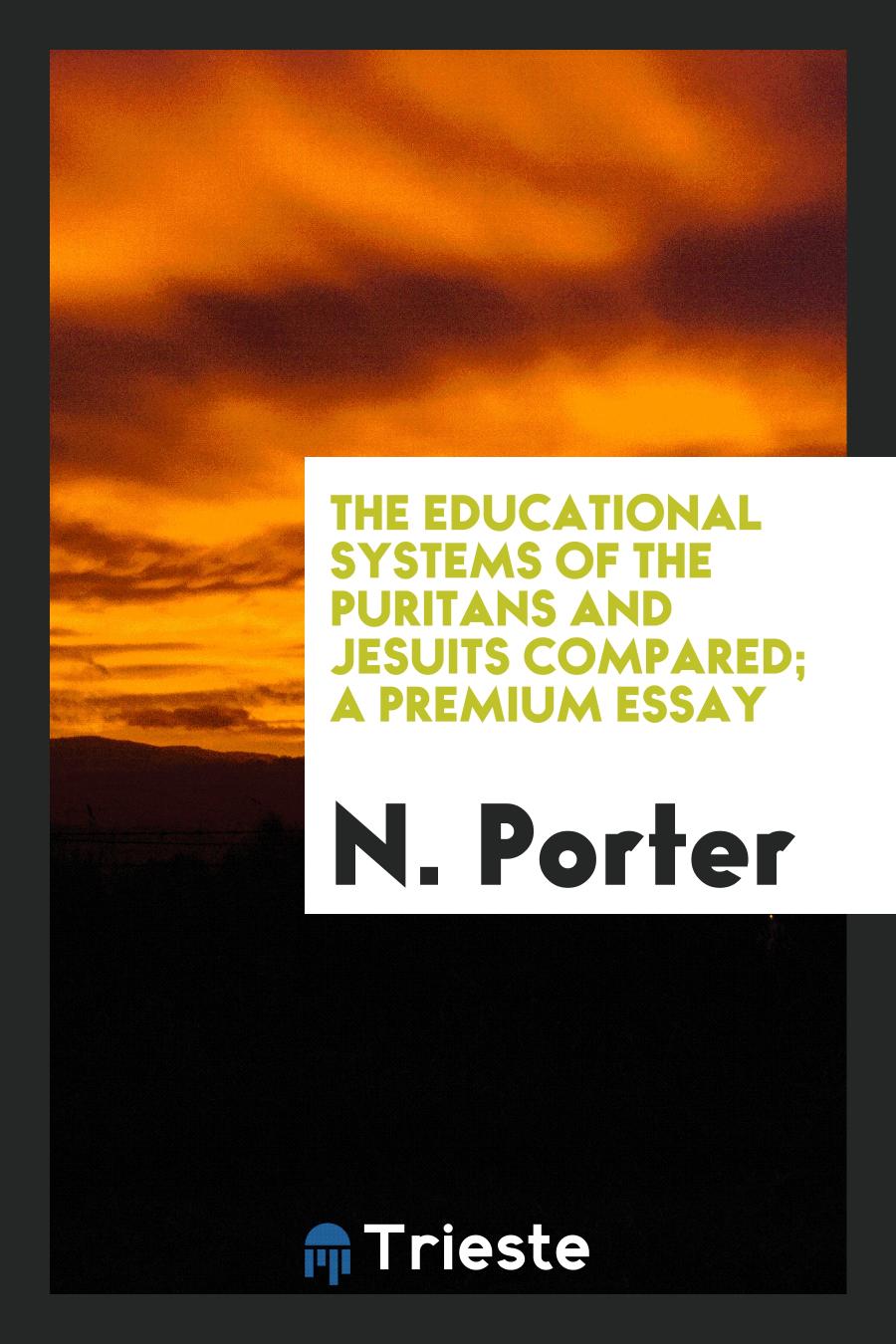 The Educational Systems of the Puritans and Jesuits Compared; A Premium Essay