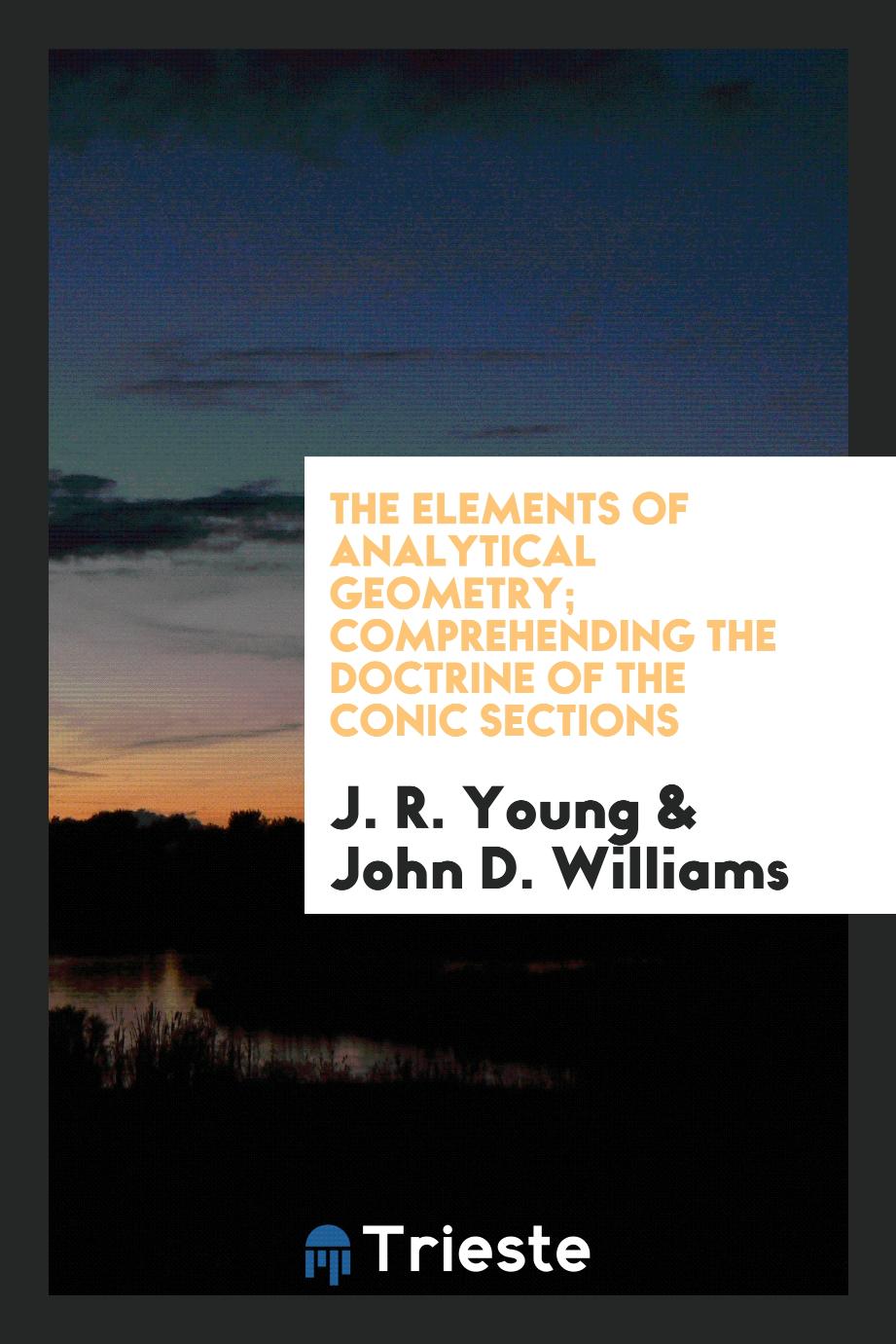 The Elements of Analytical Geometry; Comprehending the Doctrine of the Conic Sections
