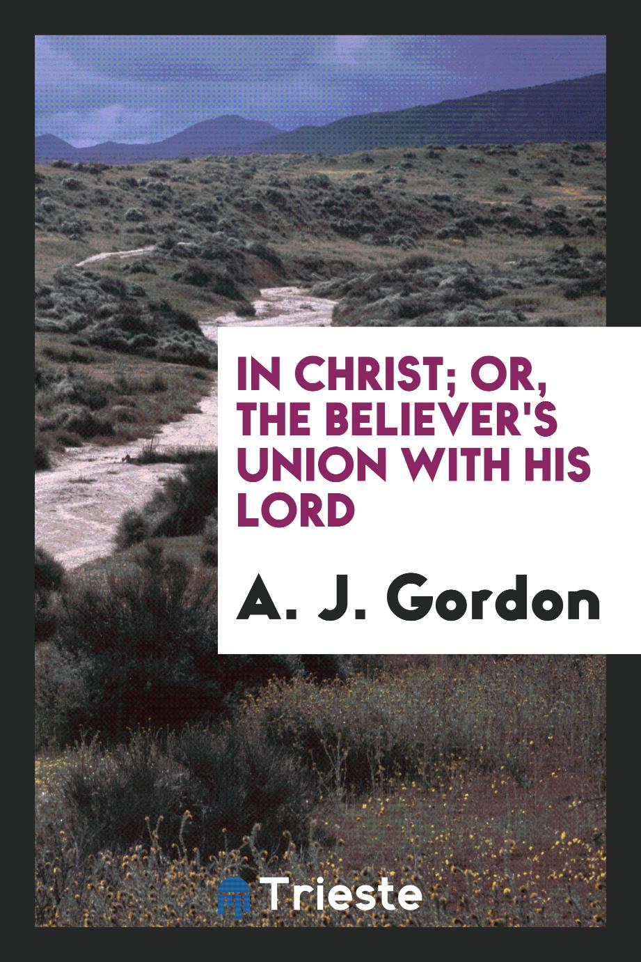 In Christ; or, The Believer's Union with His Lord
