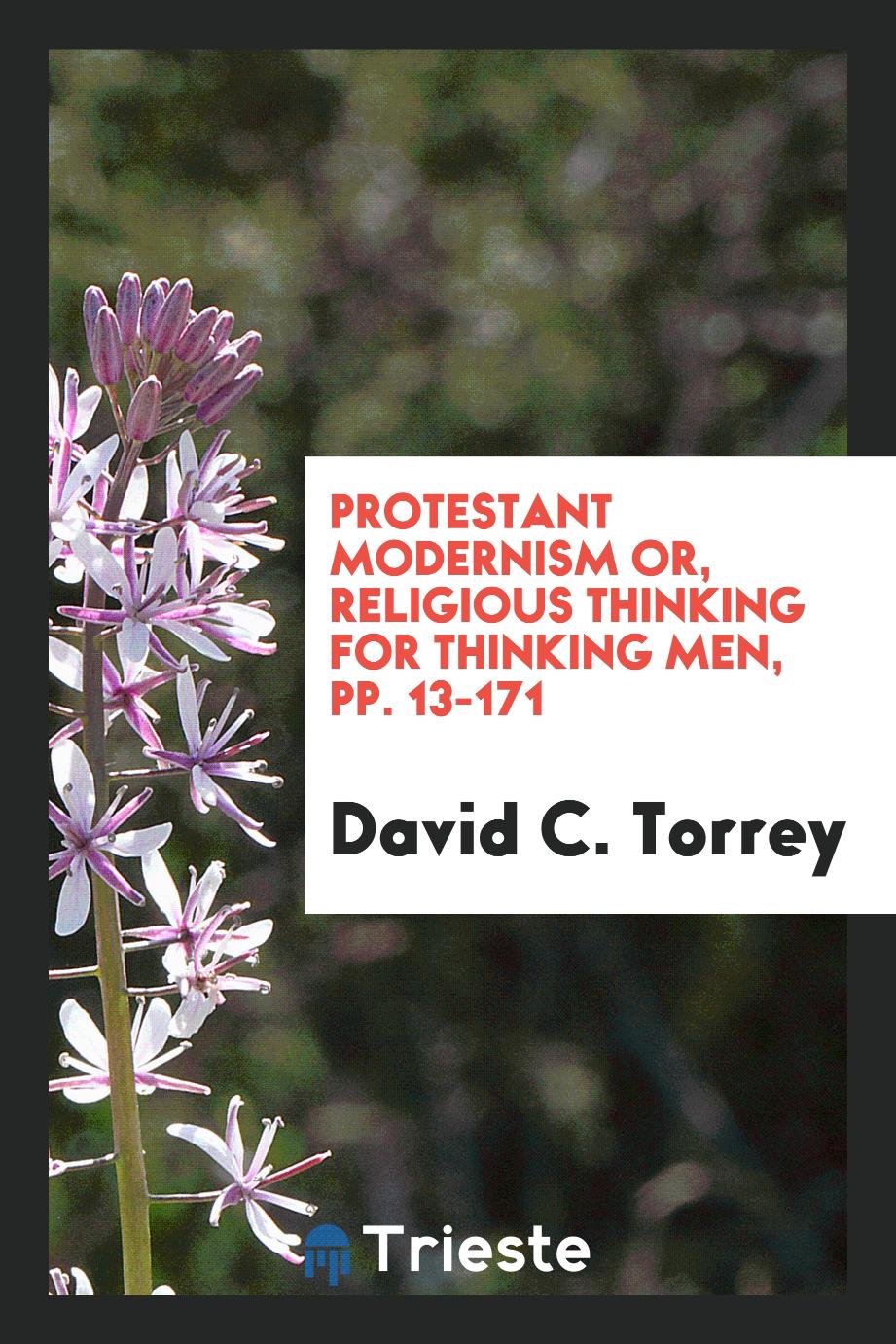 Protestant Modernism or, Religious Thinking for Thinking Men, pp. 13-171