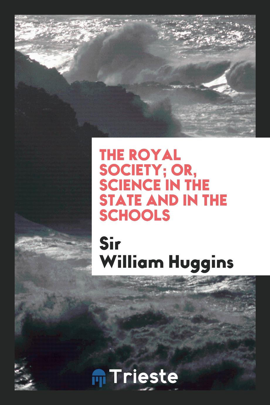 The Royal Society; Or, Science in the State and in the Schools