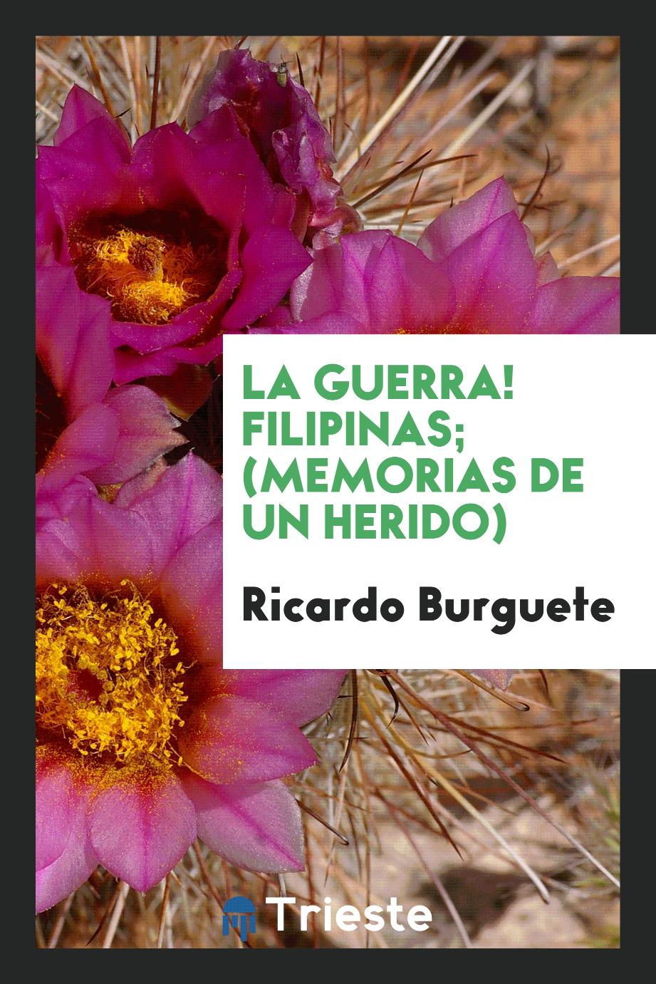 Ricardo Burguete - La guerra! Filipinas; (Memorias de un herido)
