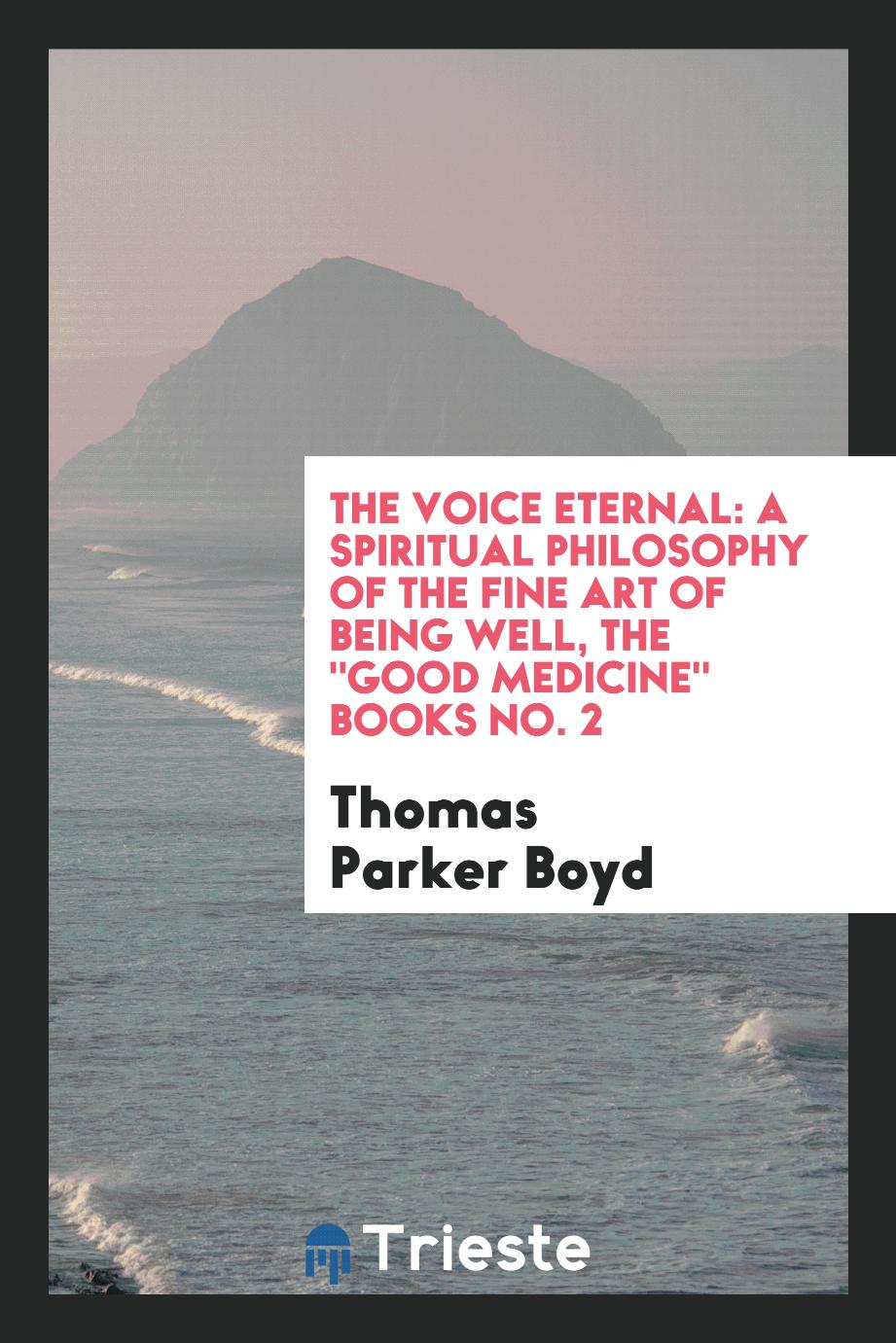 The voice eternal: a spiritual philosophy of the fine art of being well, the "good medicine" books No. 2