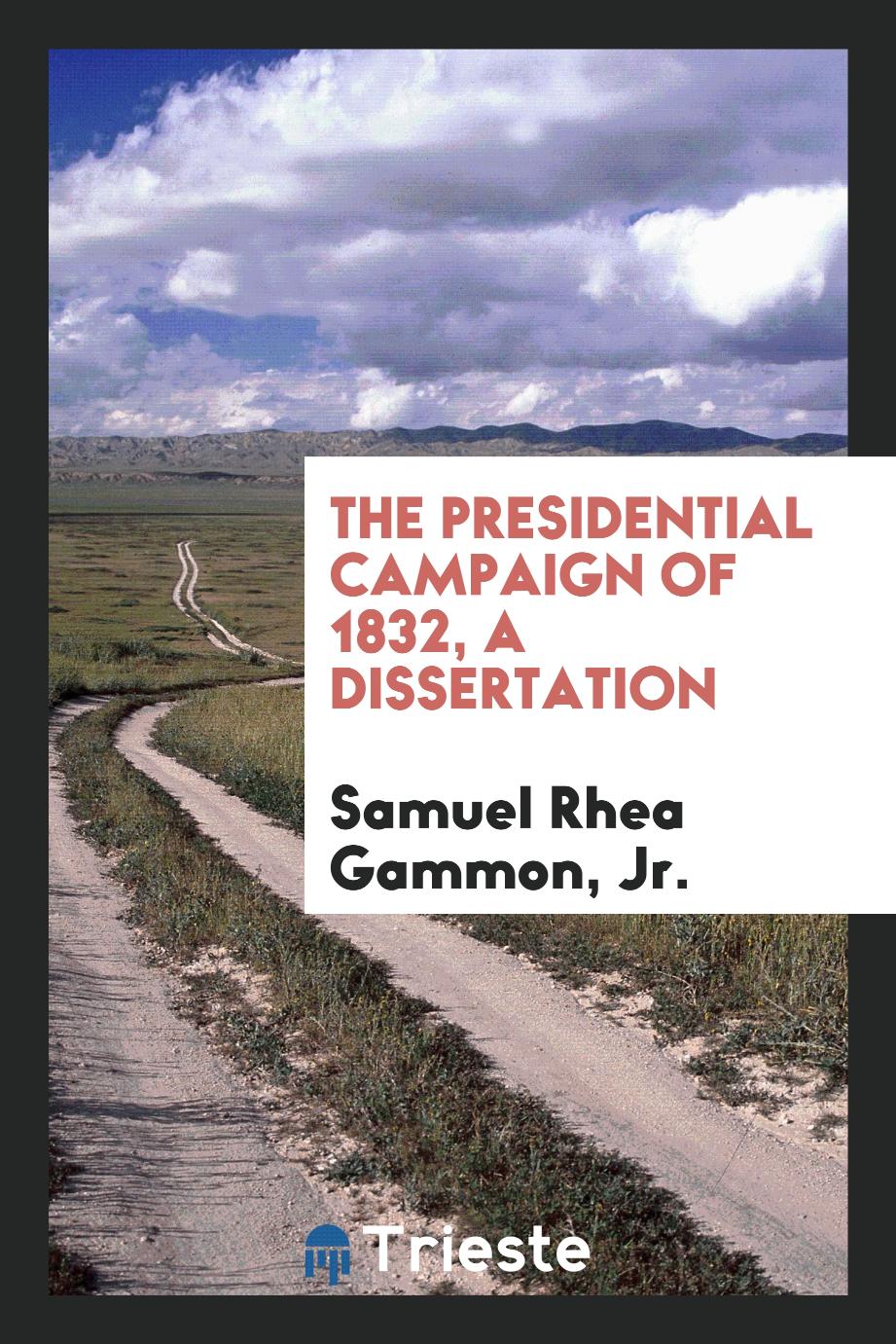 The Presidential Campaign of 1832, A Dissertation