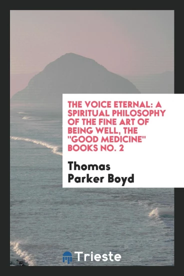 The voice eternal: a spiritual philosophy of the fine art of being well, the "good medicine" books No. 2