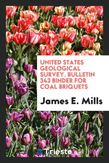 United States Geological Survey. Bulletin 343 Binder for coal briquets
