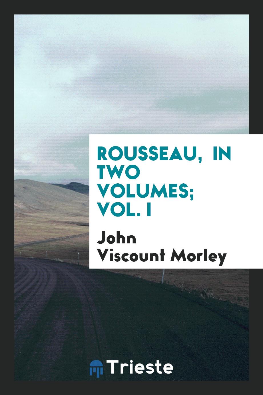Rousseau, in two volumes; Vol. I