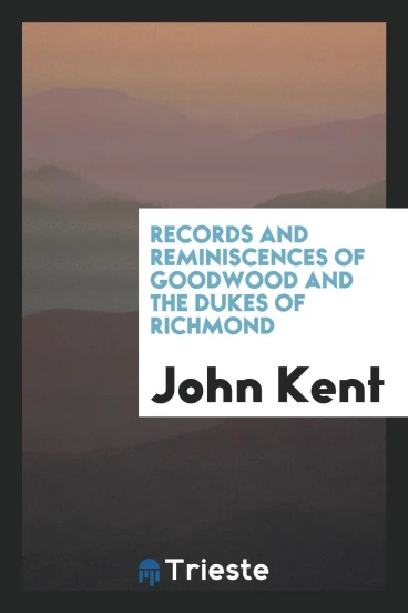 Records and reminiscences of Goodwood and the dukes of Richmond
