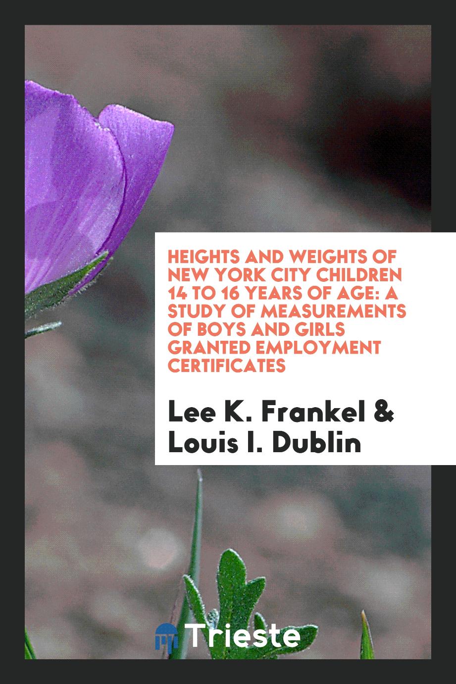 Heights and Weights of New York City Children 14 to 16 Years of Age: A Study of Measurements of Boys and Girls Granted Employment Certificates