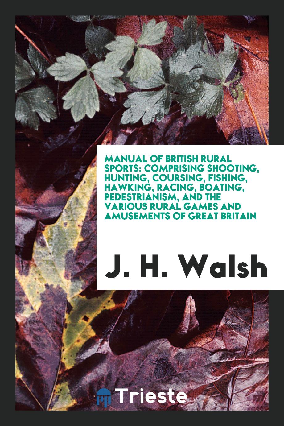 Manual of British Rural Sports: comprising shooting, hunting, coursing, fishing, hawking, racing, boating, pedestrianism, and the various rural games and amusements of Great Britain