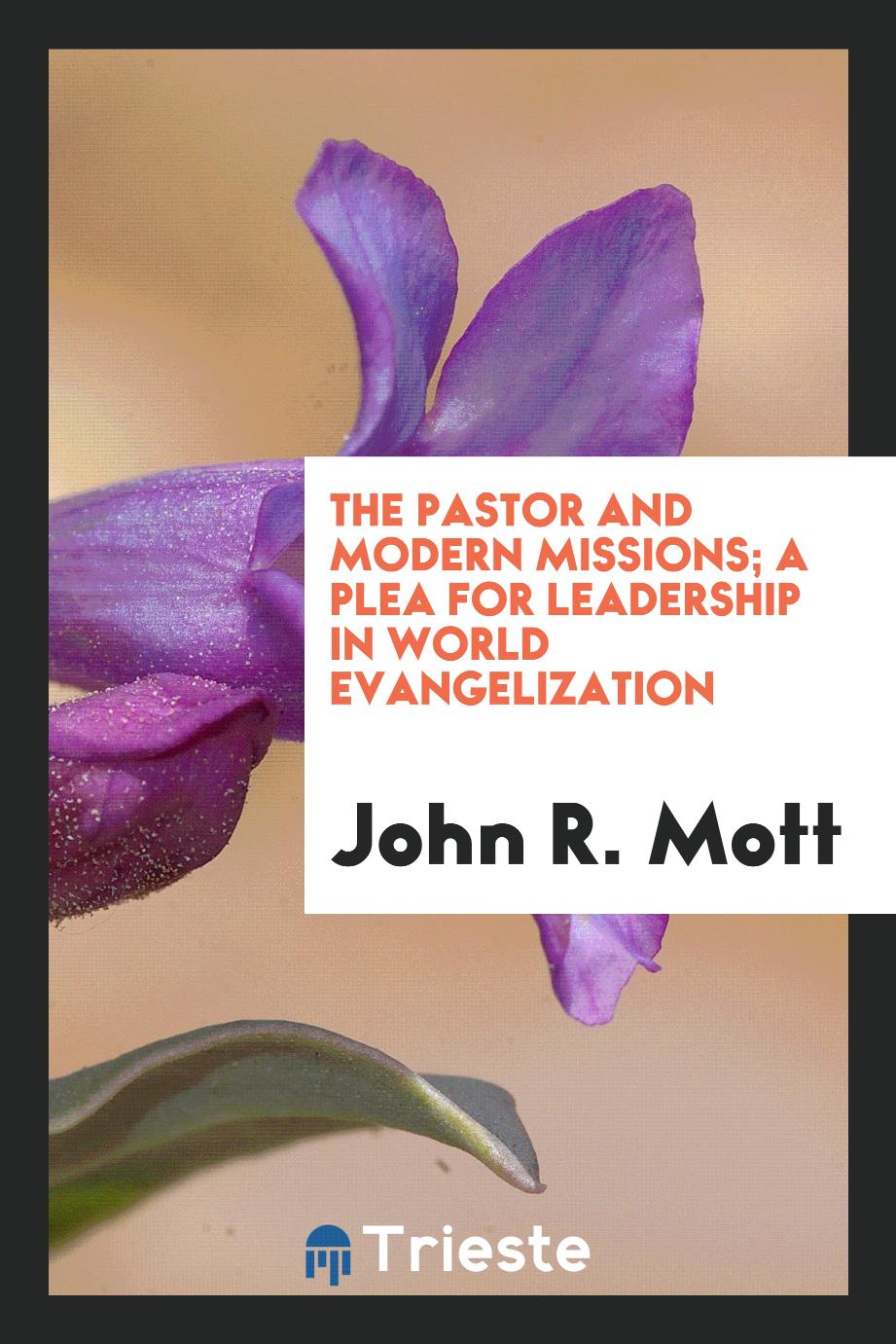 The pastor and modern missions; a plea for leadership in world evangelization