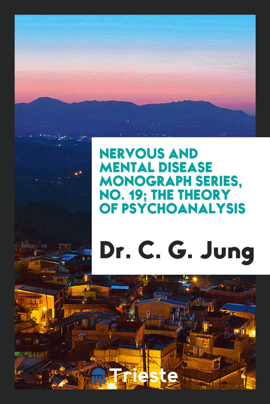 Nervous and Mental Disease Monograph Series, No. 19; The Theory of Psychoanalysis