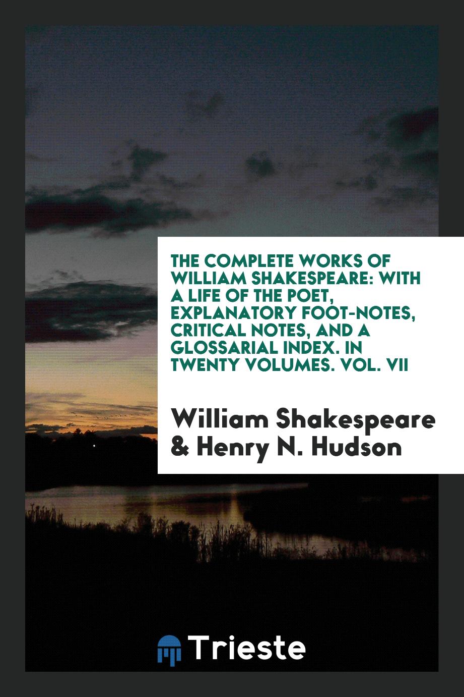 The Complete Works of William Shakespeare: With a Life of the Poet, Explanatory Foot-Notes, Critical Notes, and a Glossarial Index. In Twenty Volumes. Vol. VII