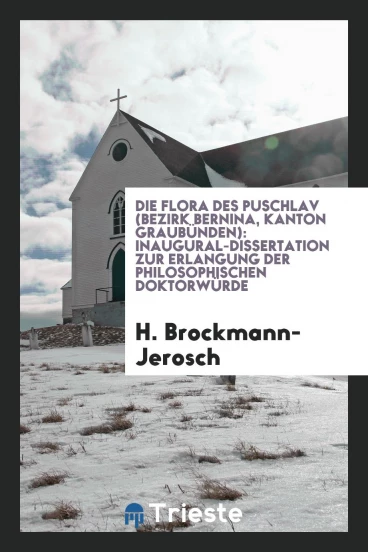 Die Flora des Puschlav (Bezirk Bernina, Kanton Graubünden): Inaugural-Dissertation zur Erlangung der philosophischen Doktorwürde