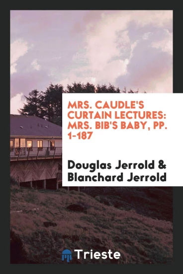 Mrs. Caudle's Curtain Lectures: Mrs. Bib's Baby, pp. 1-187