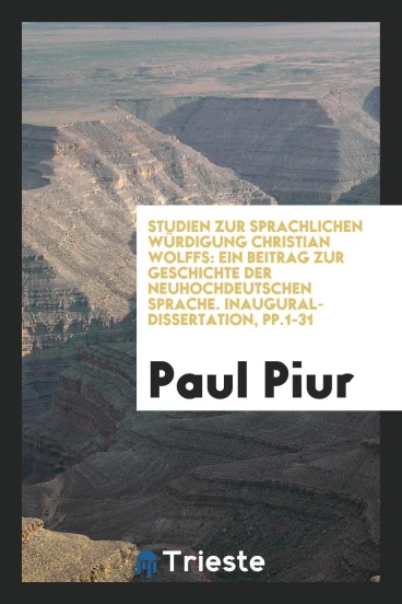 Studien zur Sprachlichen Würdigung Christian Wolffs: Ein Beitrag zur Geschichte der Neuhochdeutschen Sprache. Inaugural-Dissertation, pp.1-31