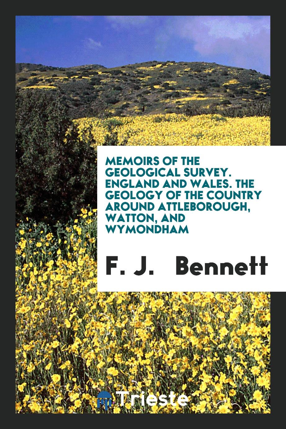 Memoirs of the geological survey. England and Wales. The Geology of the Country Around Attleborough, Watton, and Wymondham