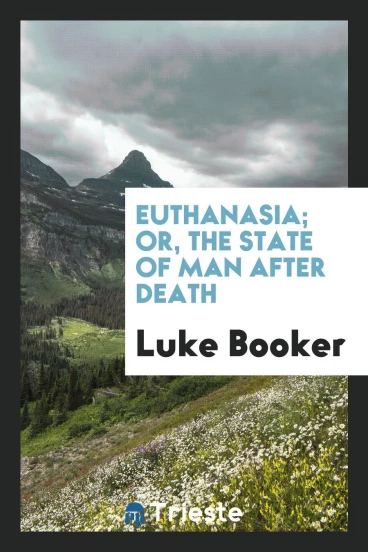 Euthanasia; Or, the State of Man After Death