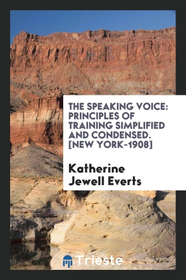 The Speaking Voice: Principles of Training Simplified and Condensed. [New York-1908]