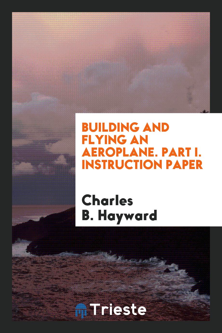 Building and Flying an Aeroplane. Part I. Instruction Paper