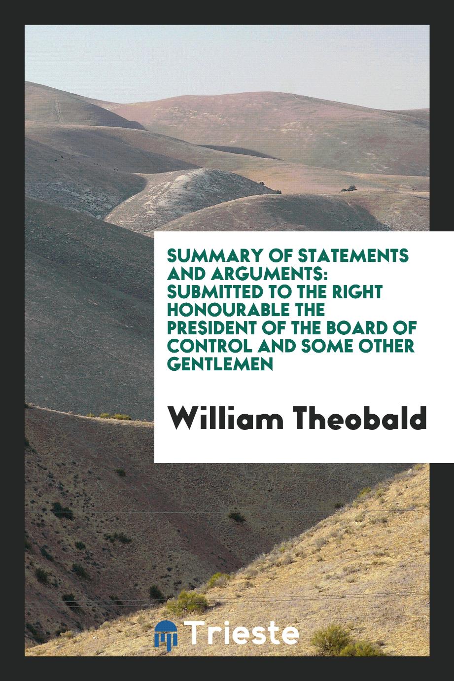 Summary of Statements and Arguments: Submitted to the Right Honourable the President of the Board of Control and Some Other Gentlemen