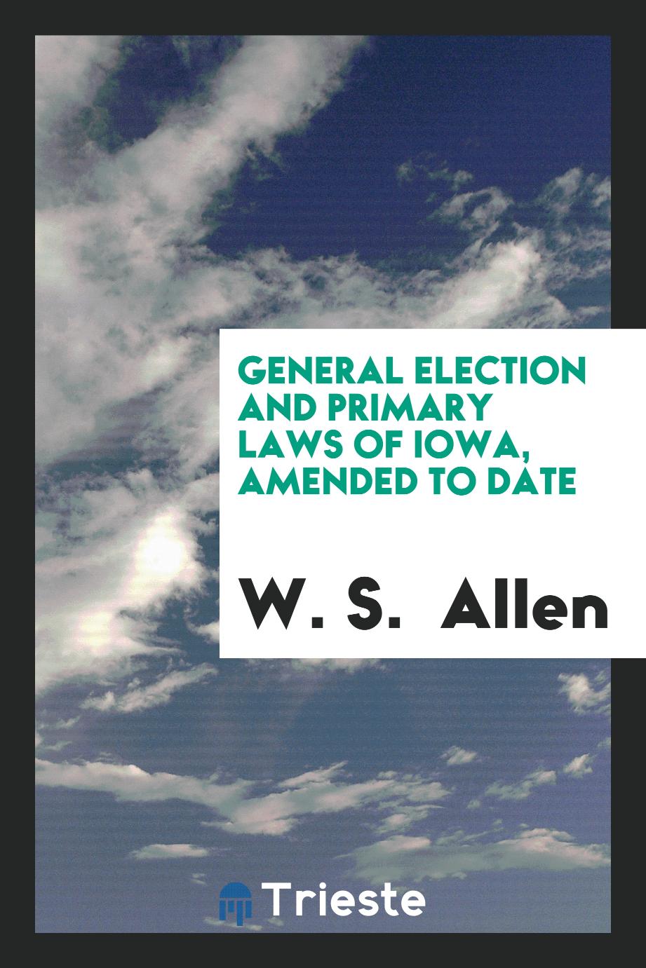 General Election and Primary Laws of Iowa, Amended to Date