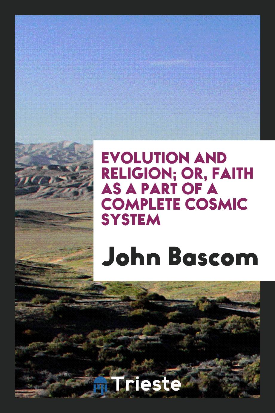 Evolution and religion; or, Faith as a part of a complete cosmic system