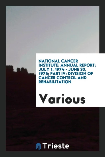 National Cancer Institute: Annual Report; July 1, 1974 - June 30, 1975; Part IV: Division of Cancer Control and Rehabilitation