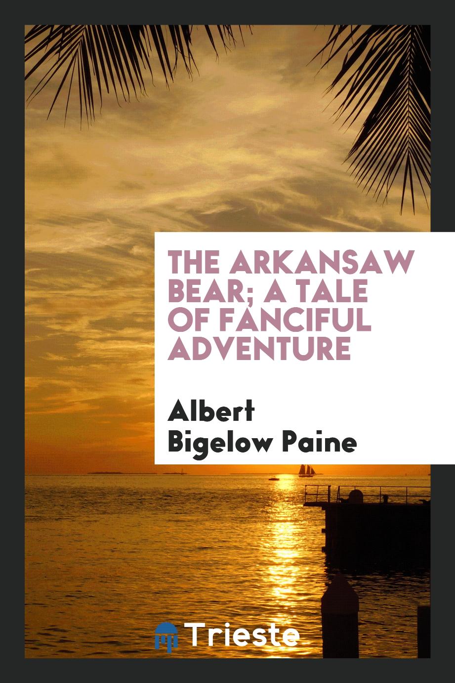 The Arkansaw bear; a tale of fanciful adventure