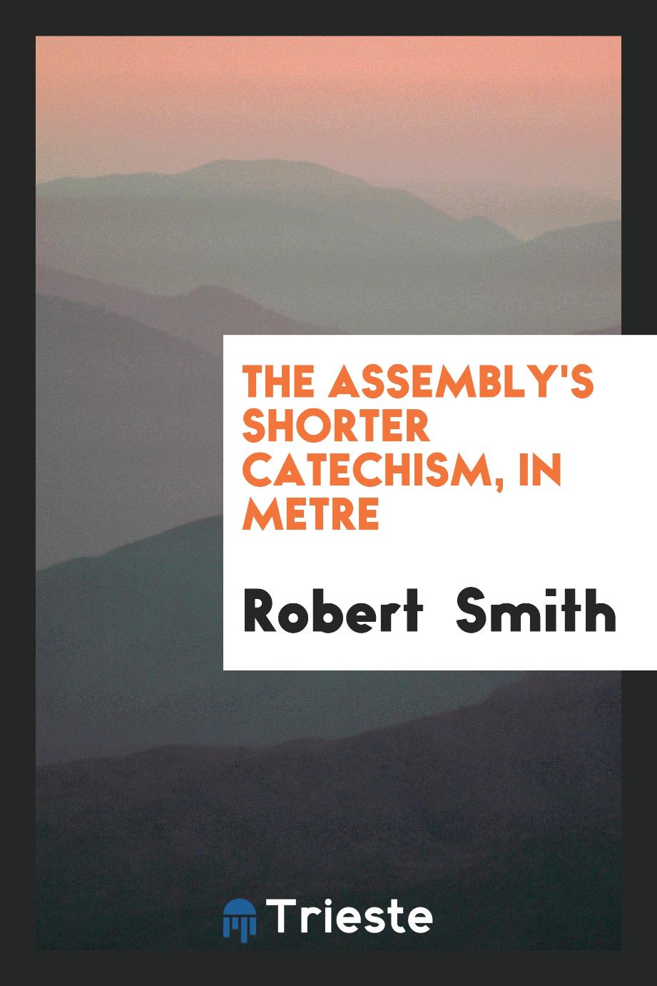 The Assembly's Shorter Catechism, in metre
