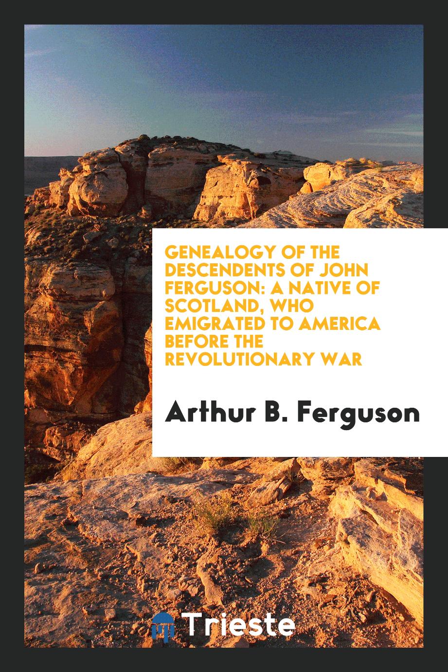 Genealogy of the Descendents of John Ferguson: A Native of Scotland, Who Emigrated to America before the Revolutionary War