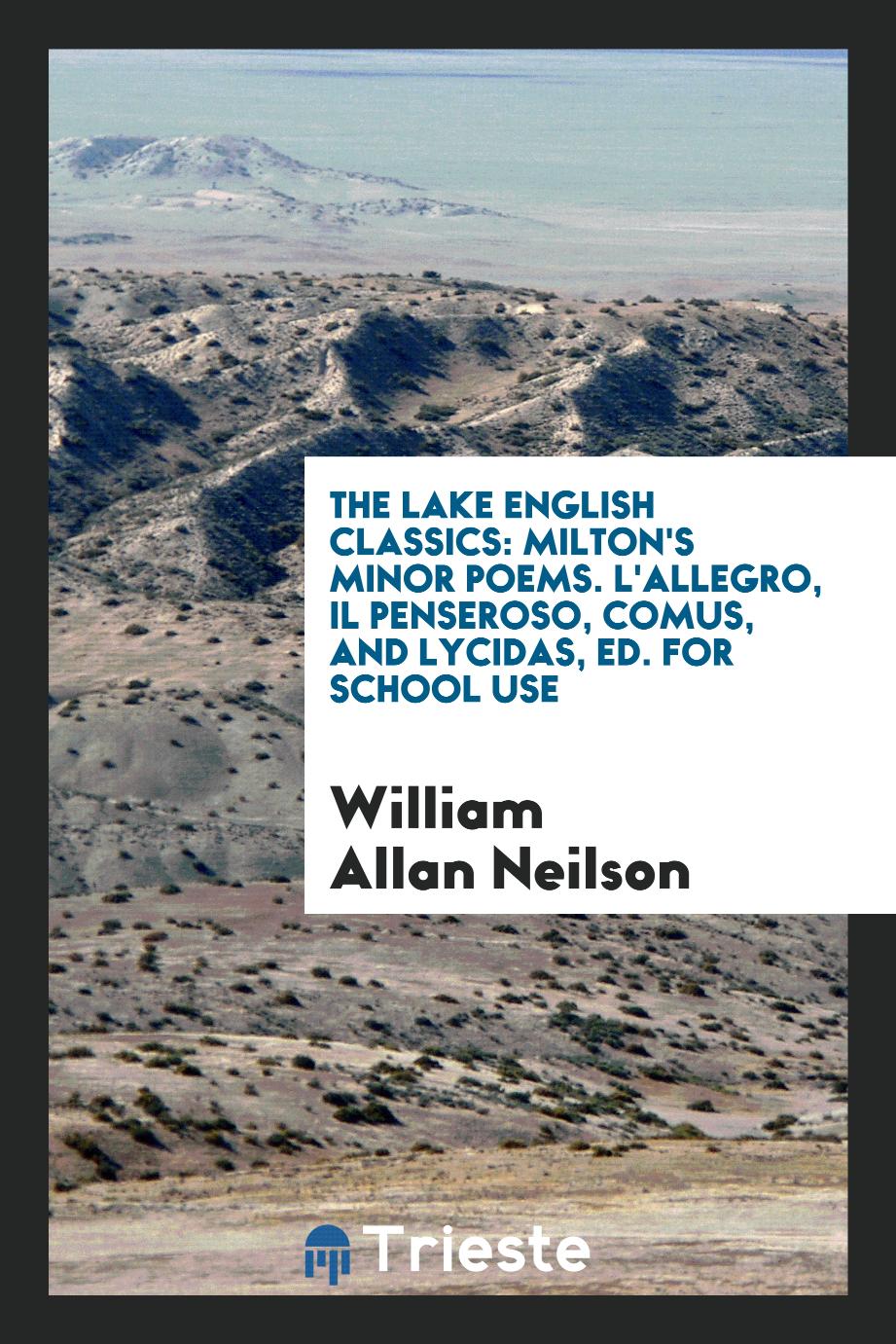 The Lake English Classics: Milton's Minor Poems. L'allegro, Il Penseroso, Comus, and Lycidas, Ed. For School Use