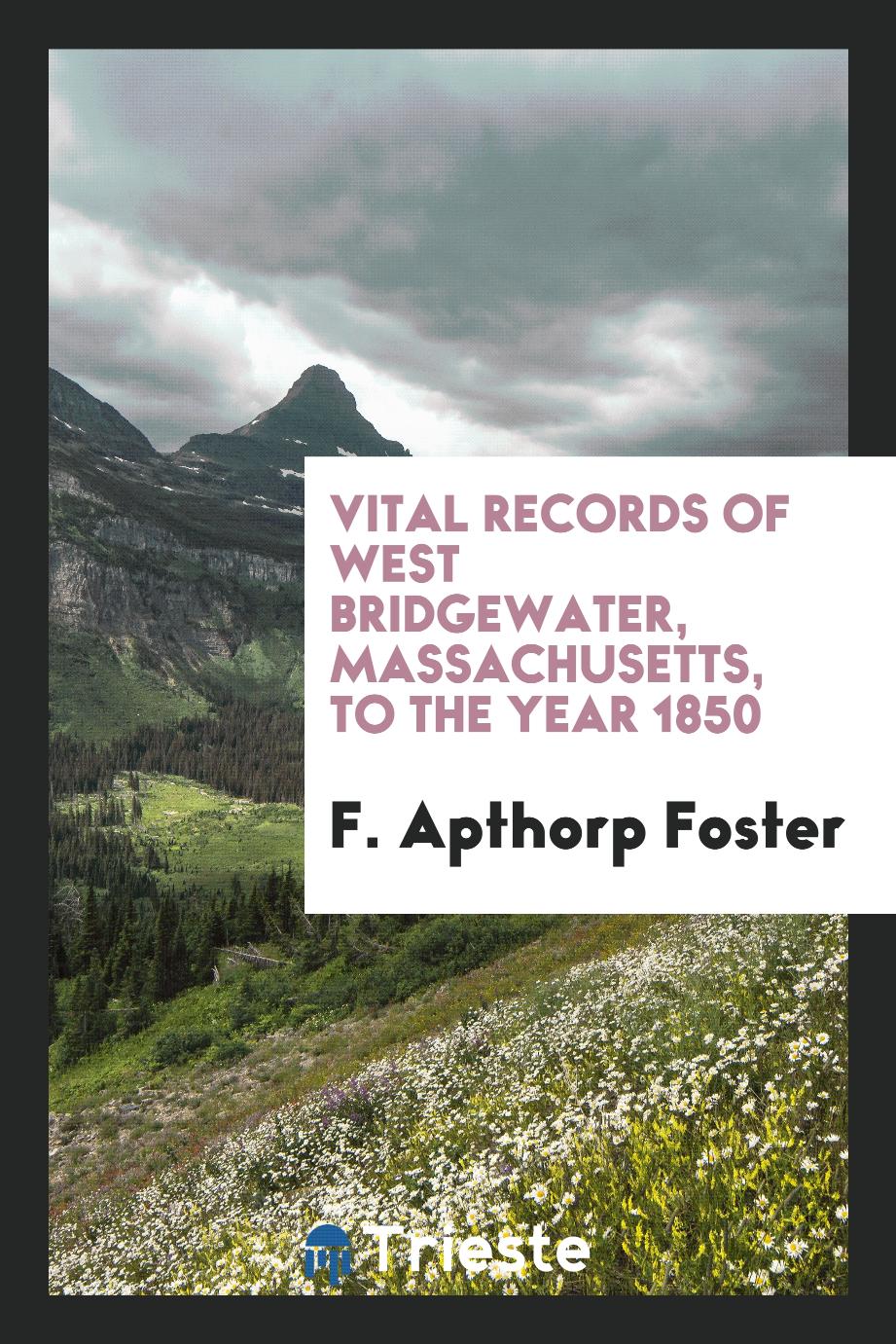 Vital records of West Bridgewater, Massachusetts, to the year 1850
