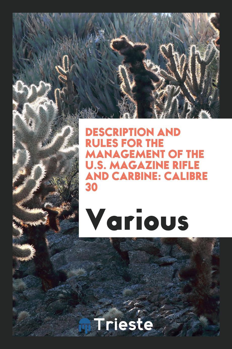 Description and Rules for the Management of the U.S. Magazine Rifle and Carbine: Calibre 30